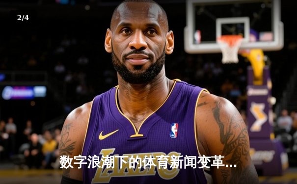 数字浪潮下的体育新闻变革：斗球直播如何重塑观赛体验 - 2