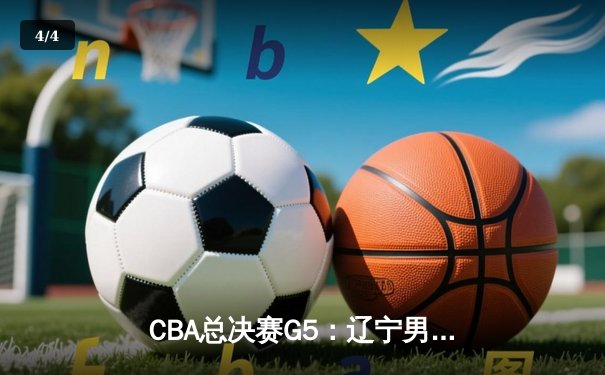 CBA总决赛G5：辽宁男篮力克新疆夺三连冠 赵继伟荣膺FMVP - 4