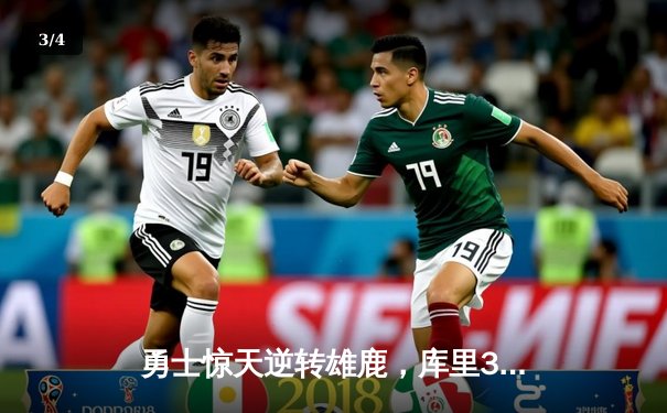 勇士惊天逆转雄鹿，库里38分引领20分大翻盘 - 3