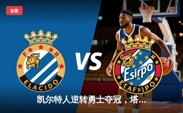 凯尔特人逆转勇士夺冠，塔图姆荣膺FMVP创历史