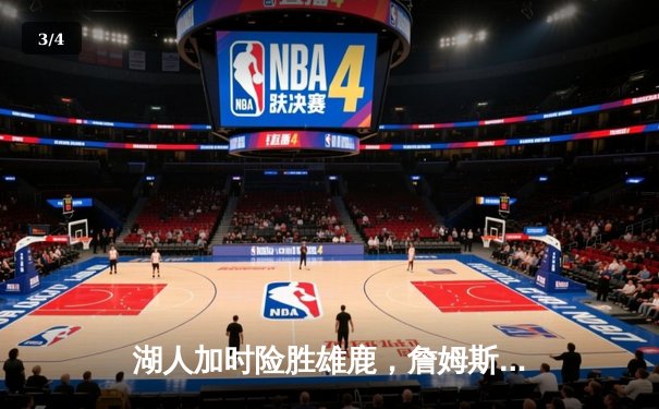 湖人加时险胜雄鹿，詹姆斯40+准三双力挽狂澜 - 3