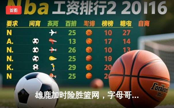 雄鹿加时险胜篮网，字母哥44+14+6统治攻防，杜兰特空砍39分