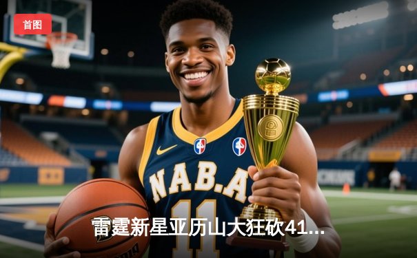 雷霆新星亚历山大狂砍41分逆转掘金，西部半决赛战至天王山